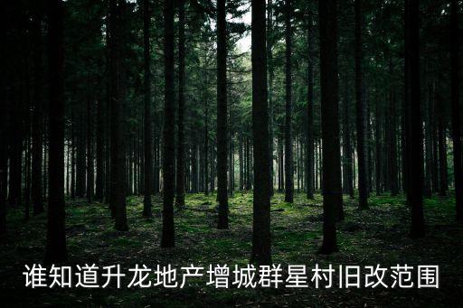 誰知道升龍地產增城群星村舊改范圍