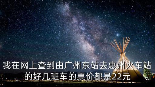 我在網上查到由廣州東站去惠州火車站的好幾班車的票價都是22元