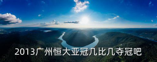 2013廣州恒大亞冠幾比幾奪冠吧