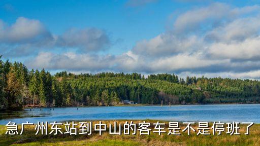 廣州汽車站暫停班線，急廣州東站到中山的客車是不是停班了