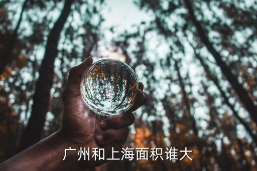 上海和廣州誰的面積大，廣州大還是上海大我指面積