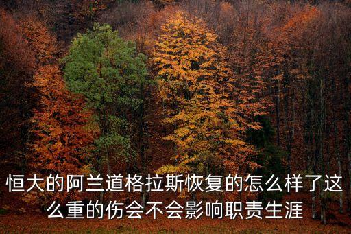 恒大的阿蘭道格拉斯恢復的怎么樣了這么重的傷會不會影響職責生涯