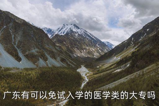 廣東有可以免試入學的醫學類的大專嗎