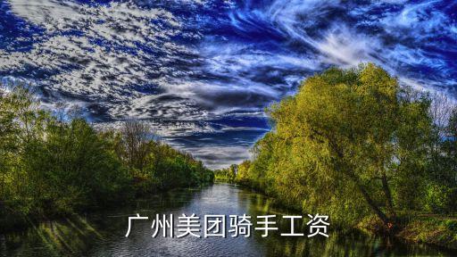 2019廣州美團騎手真實工資，廣州美團外賣送餐員工資待遇怎么樣美團外賣送餐員一個月能賺多少