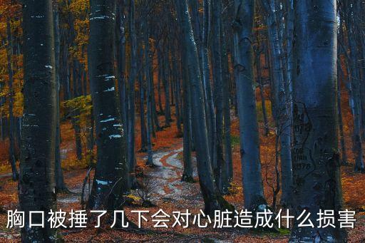 胸口被捶了幾下會對心臟造成什么損害