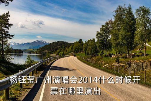 楊鈺瑩廣州演唱會2014什么時候開票在哪里演出