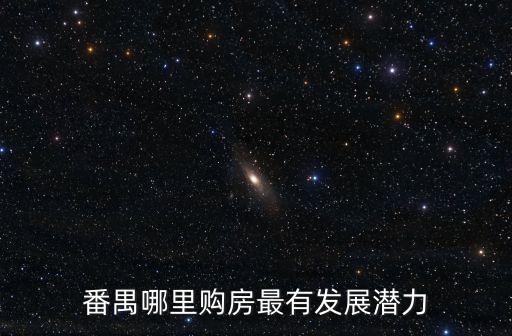 廣州番禺投資區(qū)域，番禺哪里購房最有發(fā)展?jié)摿?/></a></span><span id=