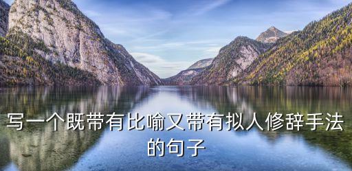 寫一個既帶有比喻又帶有擬人修辭手法的句子
