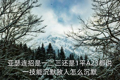 亞瑟連招，亞瑟連招是一二三還是1平A23都說一技能沉默敵人怎么沉默