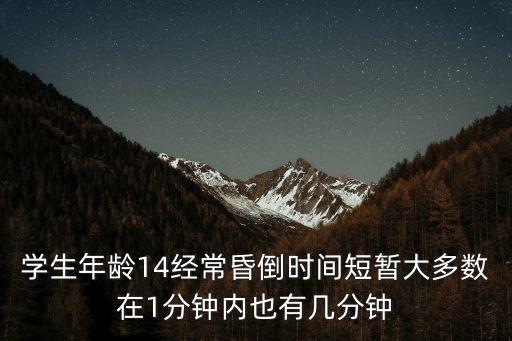 學生年齡14經常昏倒時間短暫大多數在1分鐘內也有幾分鐘