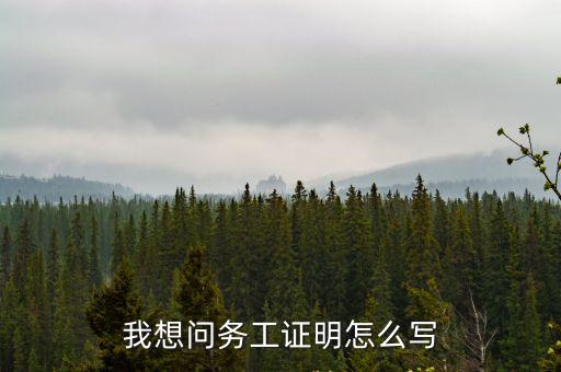 我想問務(wù)工證明怎么寫