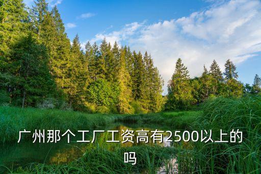 廣州人和哪個工廠工資高，廣州那個工廠工資高有2500以上的嗎