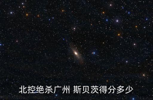 北控絕殺廣州 斯貝茨得分多少