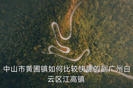 中山市黃圃鎮如何比較快捷的到廣州白云區江高鎮