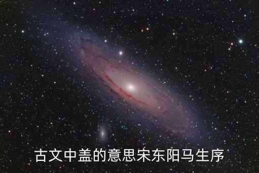 蓋的文言文意思，中考文言文蓋在古漢語中都有哪些意思最好能舉出例句