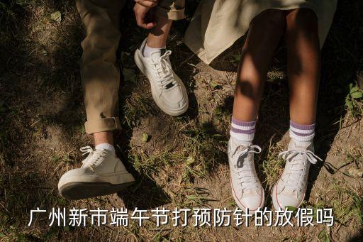 廣州端午節假期安排，端午節放假時間安排是怎樣的