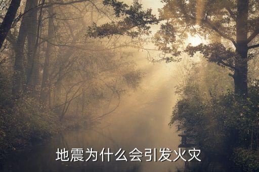 地震火災，地震火災地震水災發生的原因