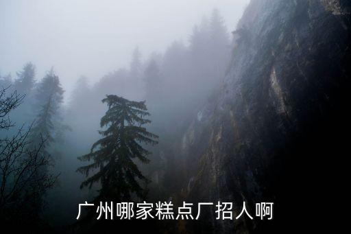 廣州哪家糕點廠招人啊