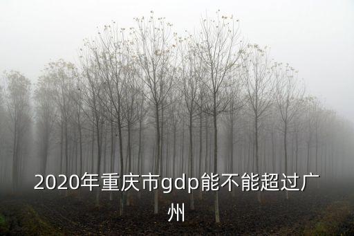 2020年重慶市gdp能不能超過廣州