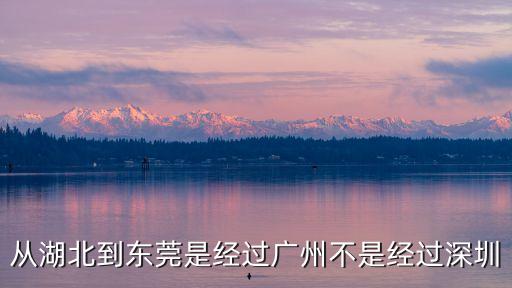 從湖北到東莞是經過廣州不是經過深圳