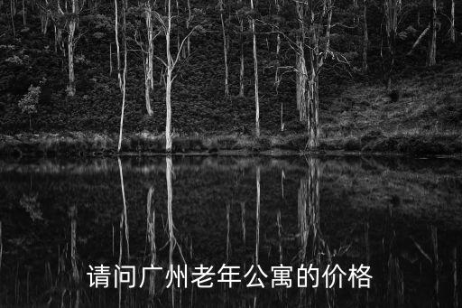 請(qǐng)問(wèn)廣州老年公寓的價(jià)格
