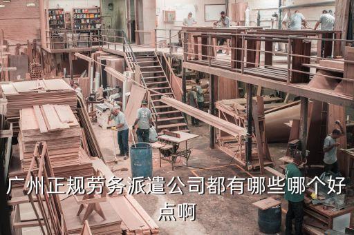 廣州靠譜一點的勞務中介，廣州哪家勞務派遣公司的信譽好