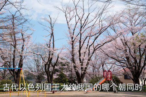 古代以色列國王大約我國的哪個朝同時