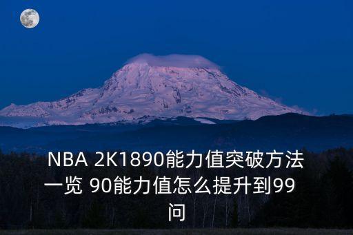 NBA 2K1890能力值突破方法一覽 90能力值怎么提升到99  問