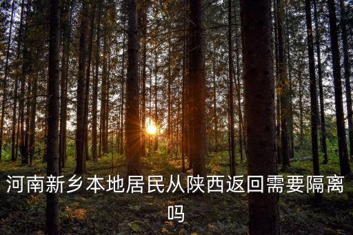 河南新鄉(xiāng)本地居民從陜西返回需要隔離嗎