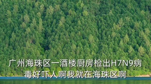 廣州海珠區(qū)一酒樓廚房檢出H7N9病毒好嚇人啊我就在海珠區(qū)啊