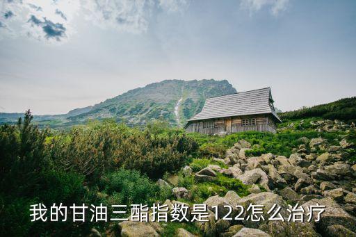 甘油三酯治療，我的甘油三酯指數(shù)是122怎么治療