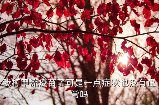 我打甲流疫苗了可是一點癥狀也沒有正常嗎