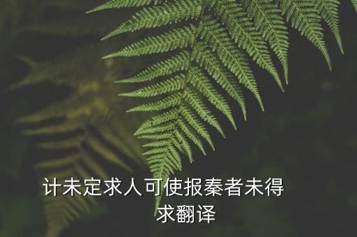 計未定求人可使報秦者未得        求翻譯