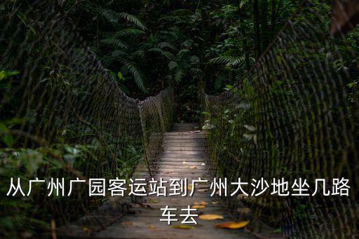 從廣州廣園客運站到廣州大沙地坐幾路車去