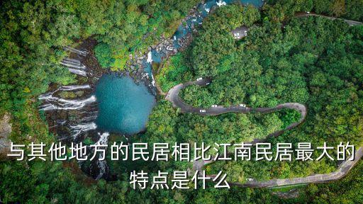 江南宅院，與其他地方的民居相比江南民居最大的特點是什么