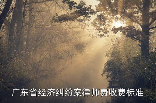 廣東省經濟糾紛案律師費收費標準