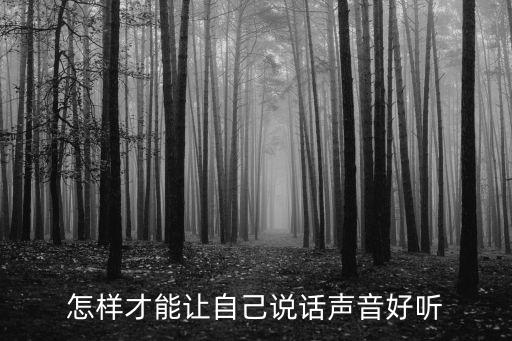 怎么說(shuō)話聲音好聽(tīng)，怎樣才能讓自己說(shuō)話聲音好聽(tīng)
