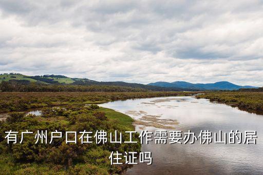 有廣州戶口在佛山工作需要辦佛山的居住證嗎