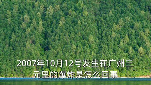2007年10月12號發生在廣州三元里的爆炸是怎么回事