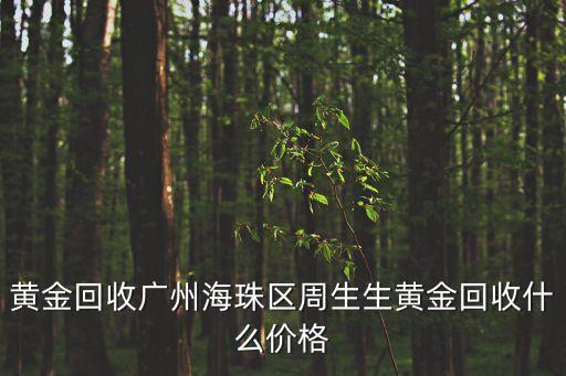 黃金回收廣州海珠區(qū)周生生黃金回收什么價(jià)格