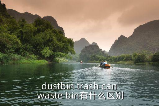 dustbin trash can waste bin有什么區(qū)別