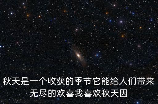 我喜歡秋天因為什么，秋天是一個收獲的季節它能給人們帶來無盡的歡喜我喜歡秋天因