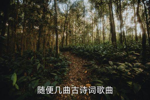 古詩歌曲100首，隨便幾曲古詩詞歌曲
