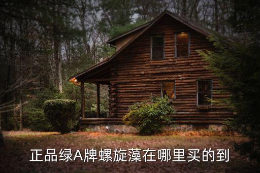 綠a螺旋藻實體店廣州，廣州在哪有綠A螺旋藻專賣店