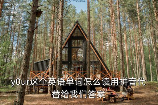 y0ur這個英語單詞怎么讀用拼音代替給我們答案