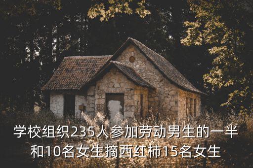 學校組織235人參加勞動男生的一半和10名女生摘西紅柿15名女生