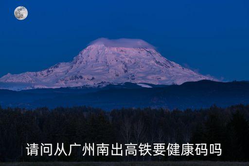 廣州南站出站還要掃健康碼嗎，信陽到廣州下火車需要出示健康碼嗎