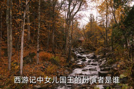 西游記中女兒國王的扮演者是誰