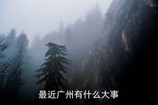 最近廣州有什么大事