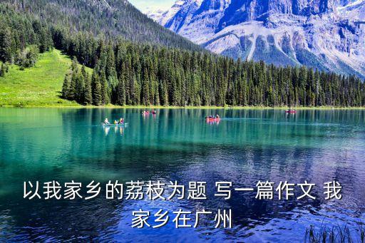 從廣州帶回來的荔枝怎么說，幫個忙荔枝的英語怎么說荔枝新聞又要怎么翻譯啊